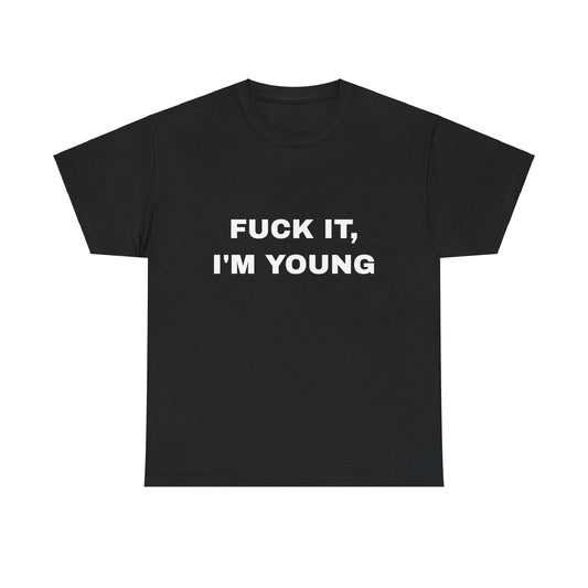 "Fuck It, I'm Young" Unisex Heavy Cotton Tee